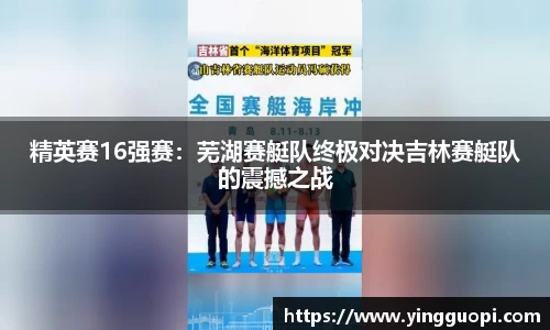 精英赛16强赛：芜湖赛艇队终极对决吉林赛艇队的震撼之战