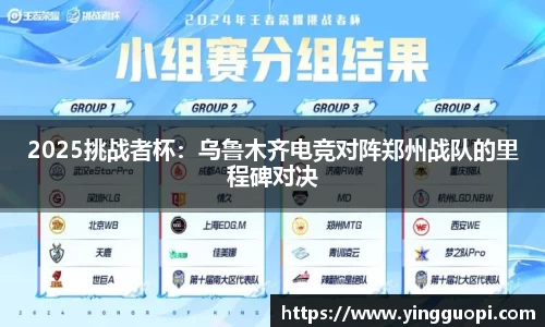 2025挑战者杯：乌鲁木齐电竞对阵郑州战队的里程碑对决