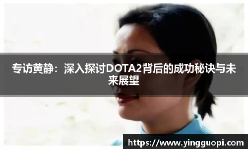 专访黄静：深入探讨DOTA2背后的成功秘诀与未来展望