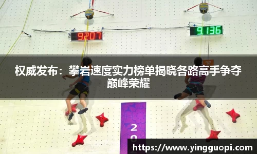 权威发布：攀岩速度实力榜单揭晓各路高手争夺巅峰荣耀